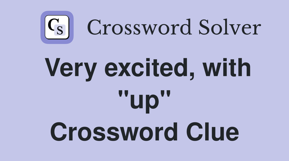 Very excited, with "up" Crossword Clue Answers Crossword Solver